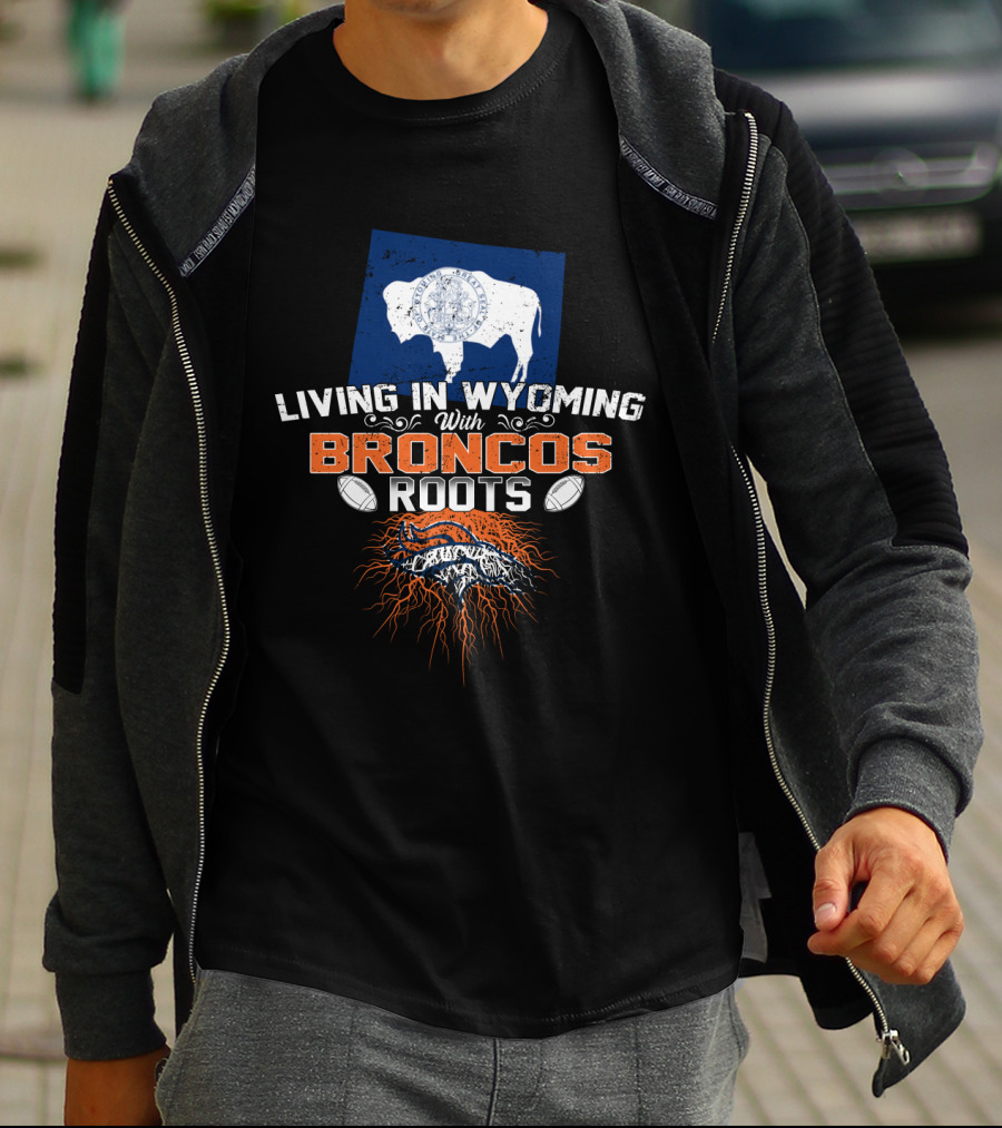Living In Wyoming With Broncos Roots Denver Football Connection T-Shirt