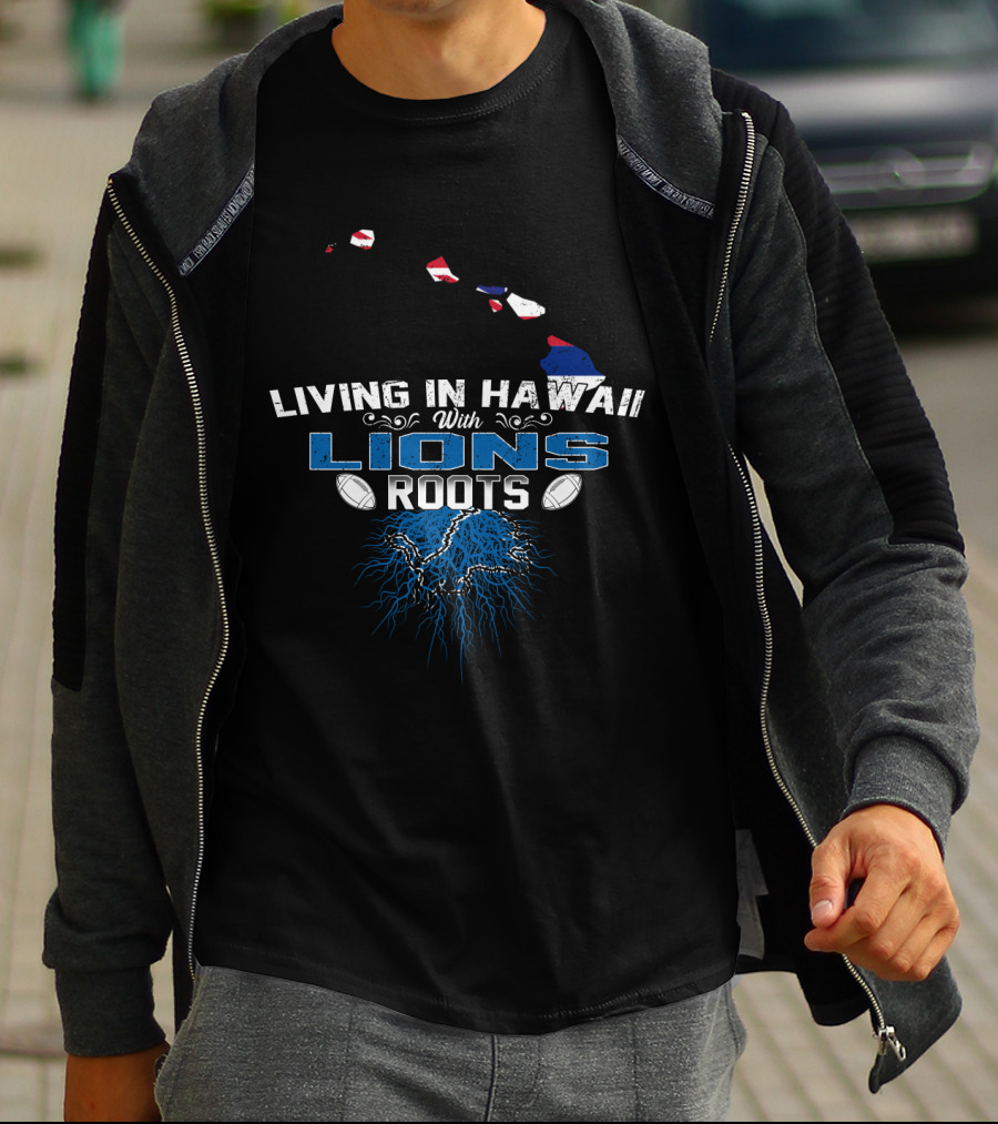 Living In Hawaii With Lions Roots Football Passion And Island Pride T-Shirt