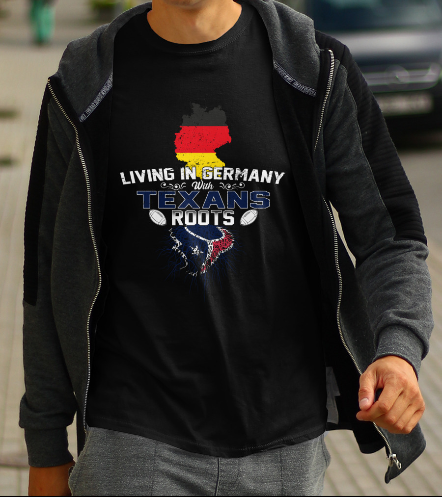 Living In Germany With Texans Roots And Houston Football Pride T-Shirt