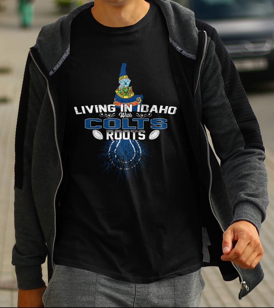 Living In Idaho With Colts Roots Football Connection T-Shirt