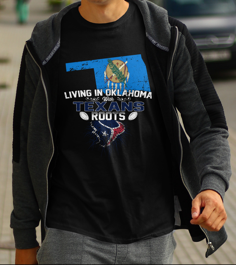 Living In Oklahoma With Houston Texans Roots Football Passion T-Shirt