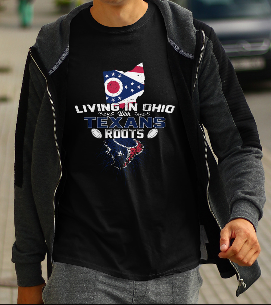 Living In Ohio With Texans Roots Football Pride T-Shirt