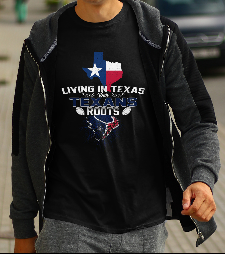 Living In Texas With Texans Roots T-Shirt