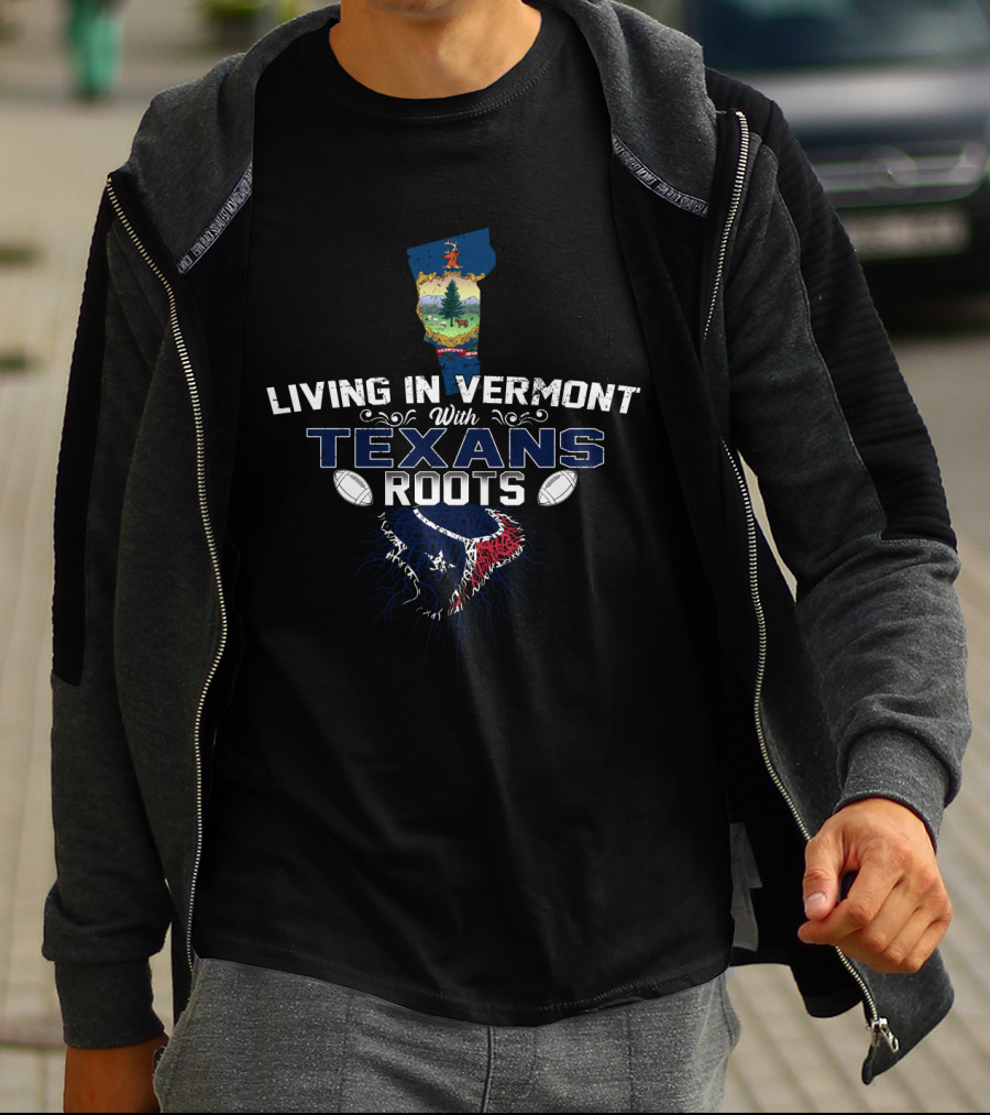 Living In Vermont With Texans Roots T-Shirt