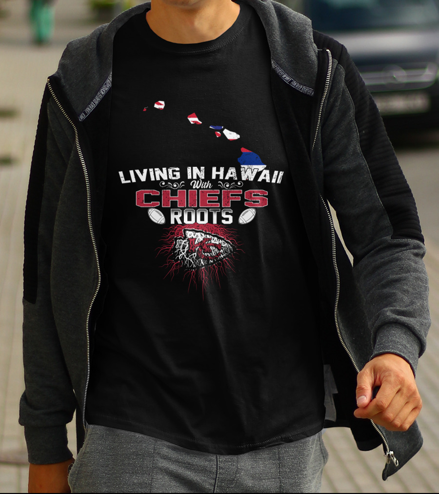 Living In Hawaii With Chiefs Roots T-Shirt
