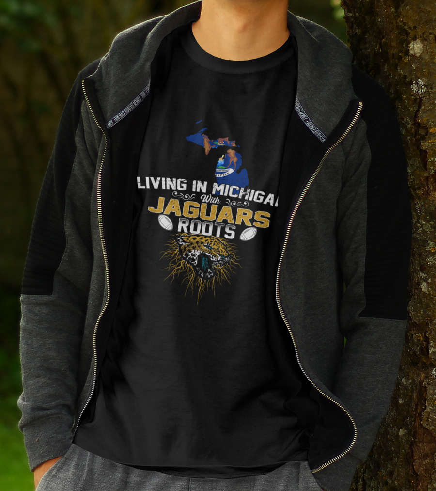 Living In Michigan With Jaguars Roots Football T-Shirt