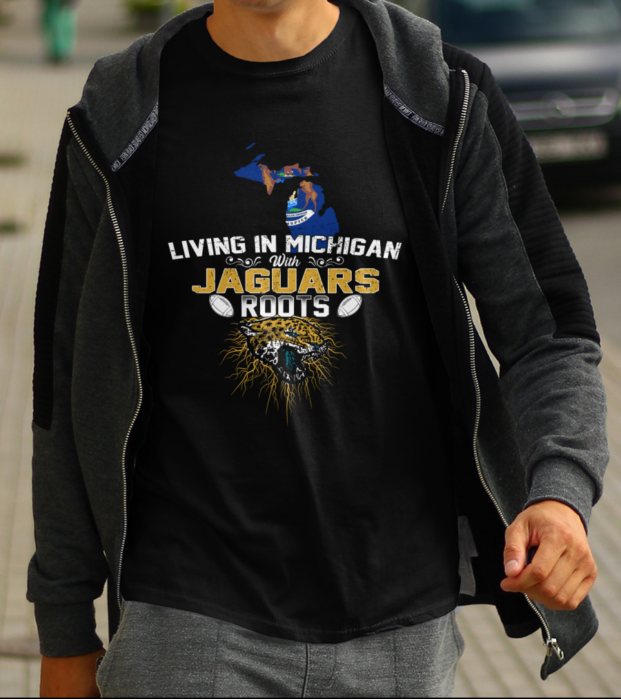 Living In Michigan With Jaguars Roots Football T-Shirt