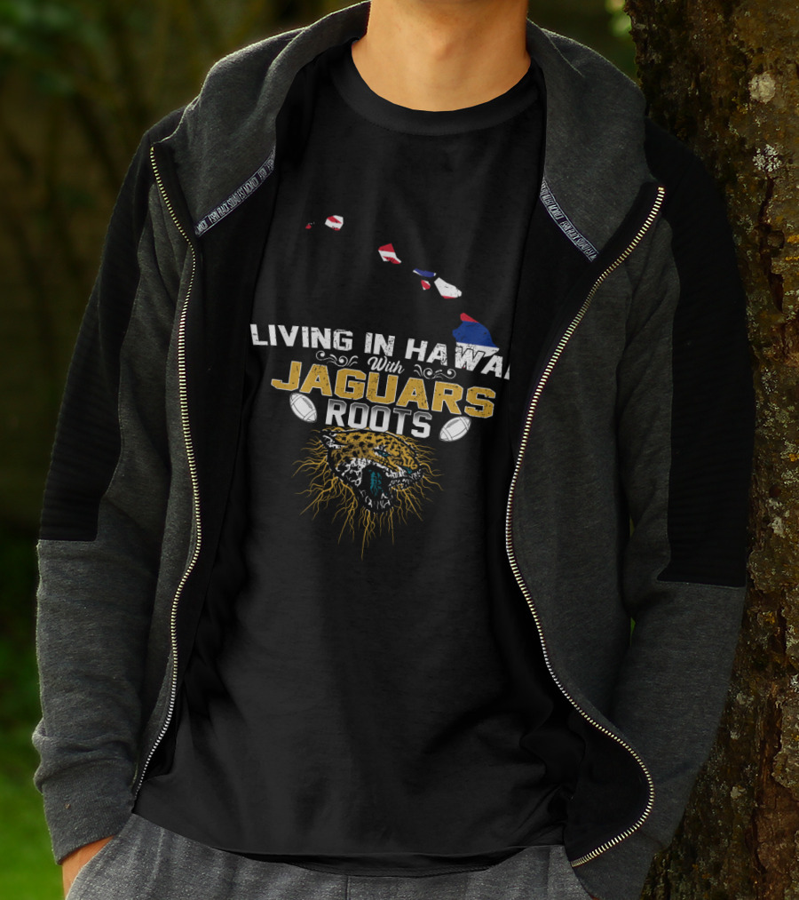 Living In Hawaii With Jaguars Roots Football Pride T-Shirt