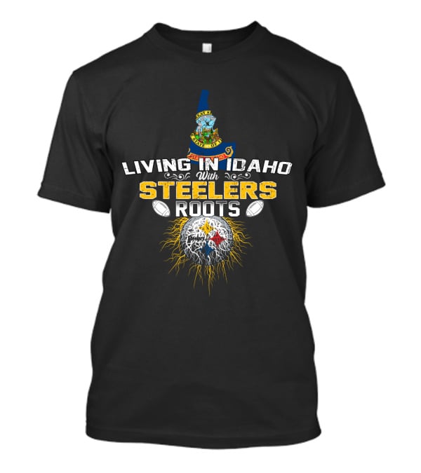 Living In Idaho With Steelers Roots T-Shirt