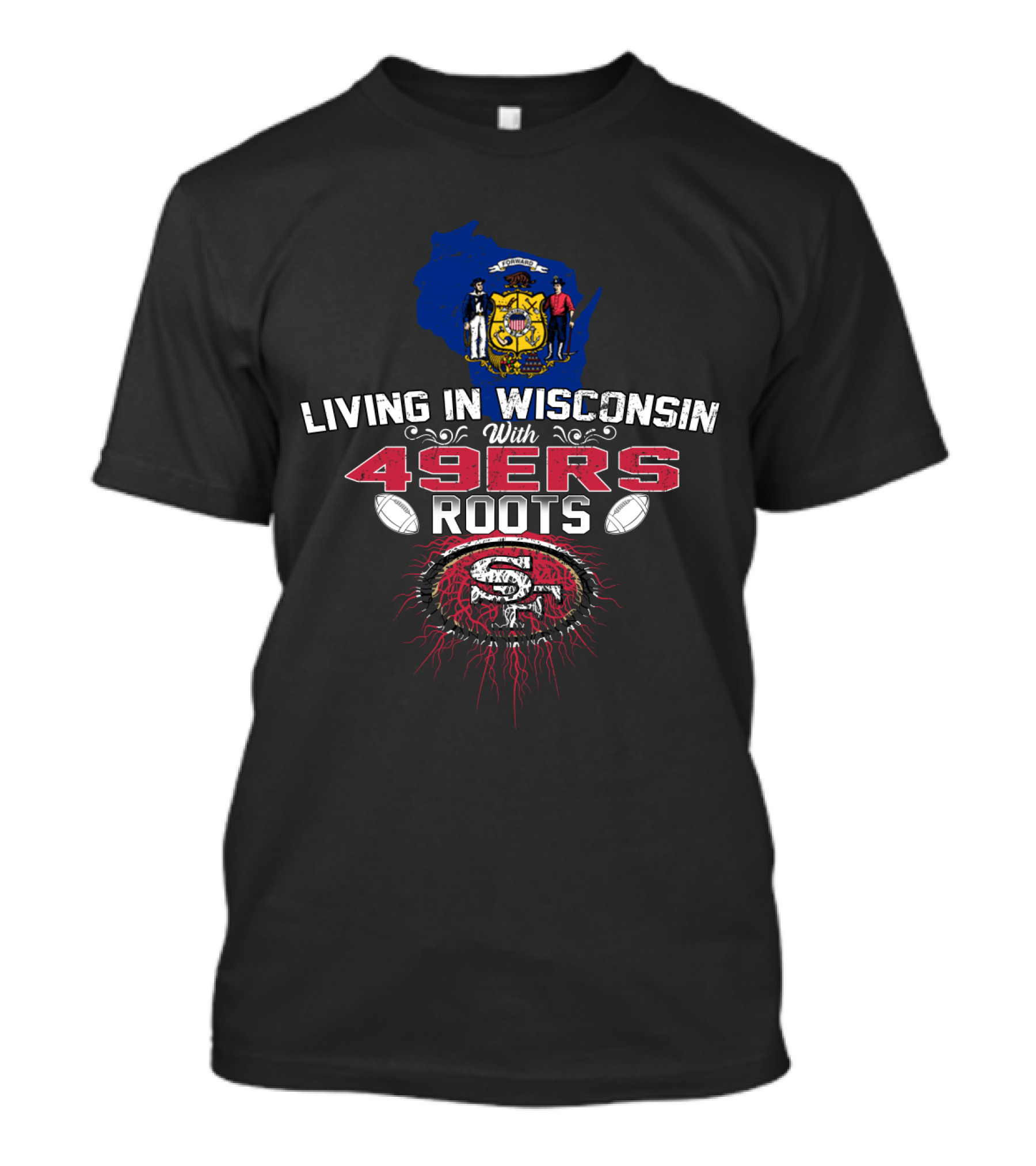 Living In Wisconsin With 49Ers Roots San Francisco Football T-Shirt