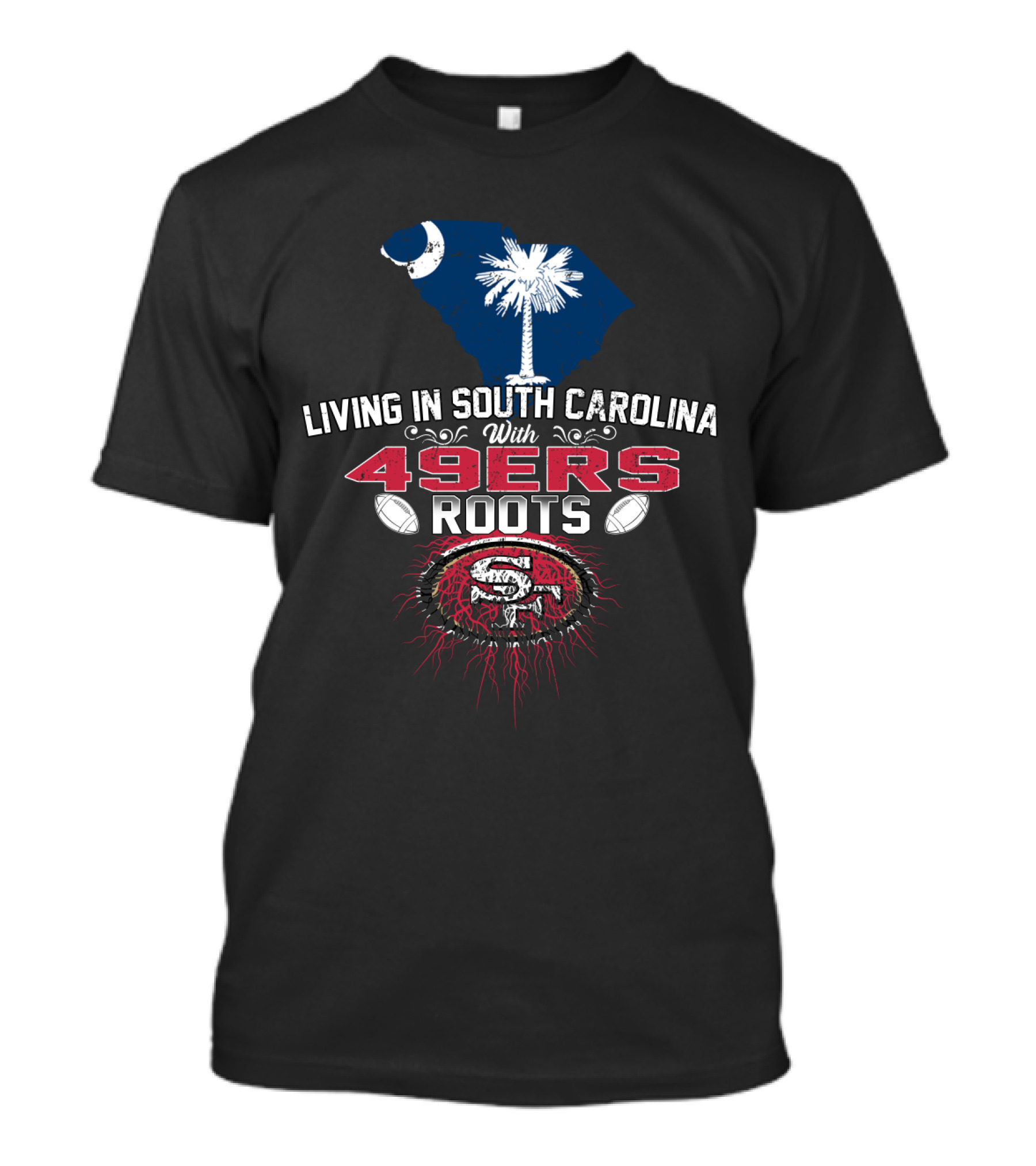 Living In South Carolina With 49ers Roots Football And State Pride T-Shirt