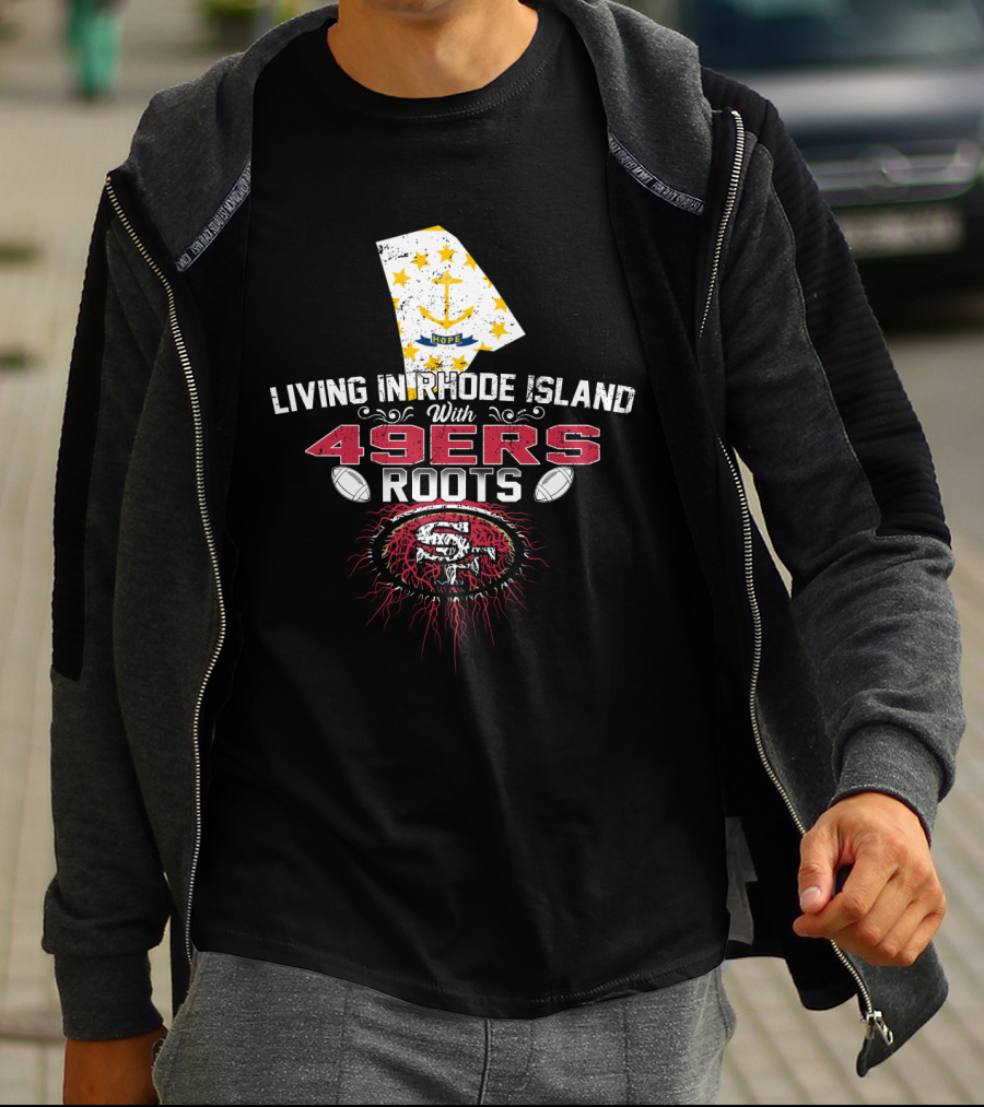 Living In Rhode Island With 49ers Roots And San Francisco Football Passion T-Shirt