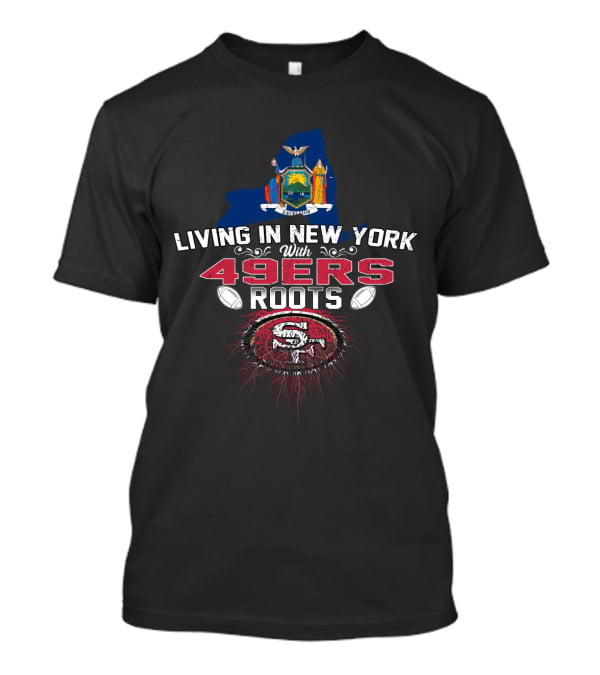 Living In New York With 49Ers Roots Map And T-Shirt