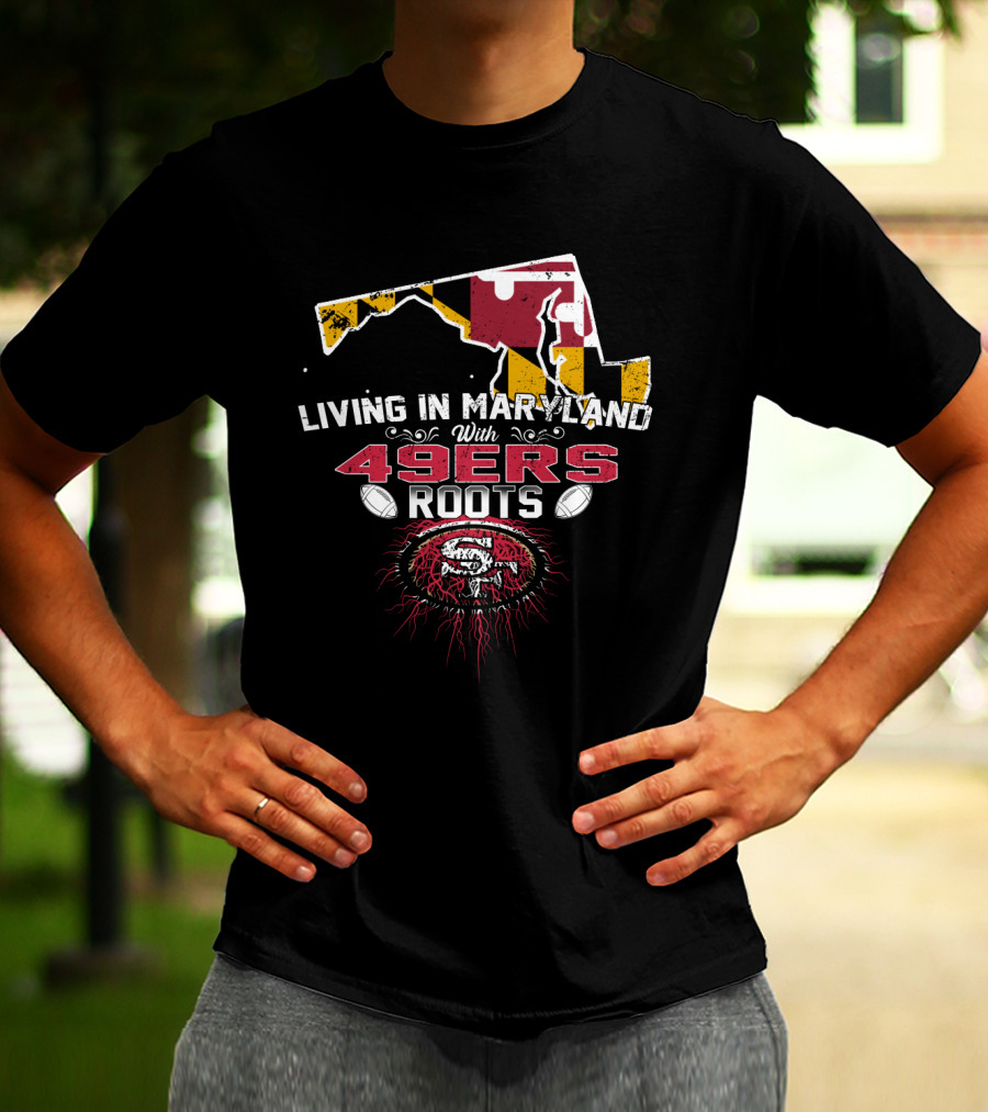 Living In Maryland With 49ers Roots Map Design And SF T-Shirt