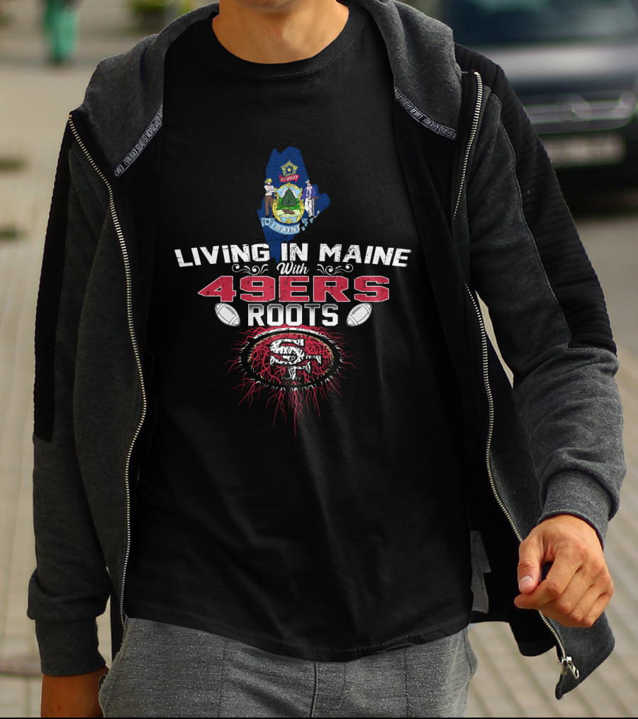Living In Maine With 49Ers Roots SF Team Emblem Football Connection T-Shirt