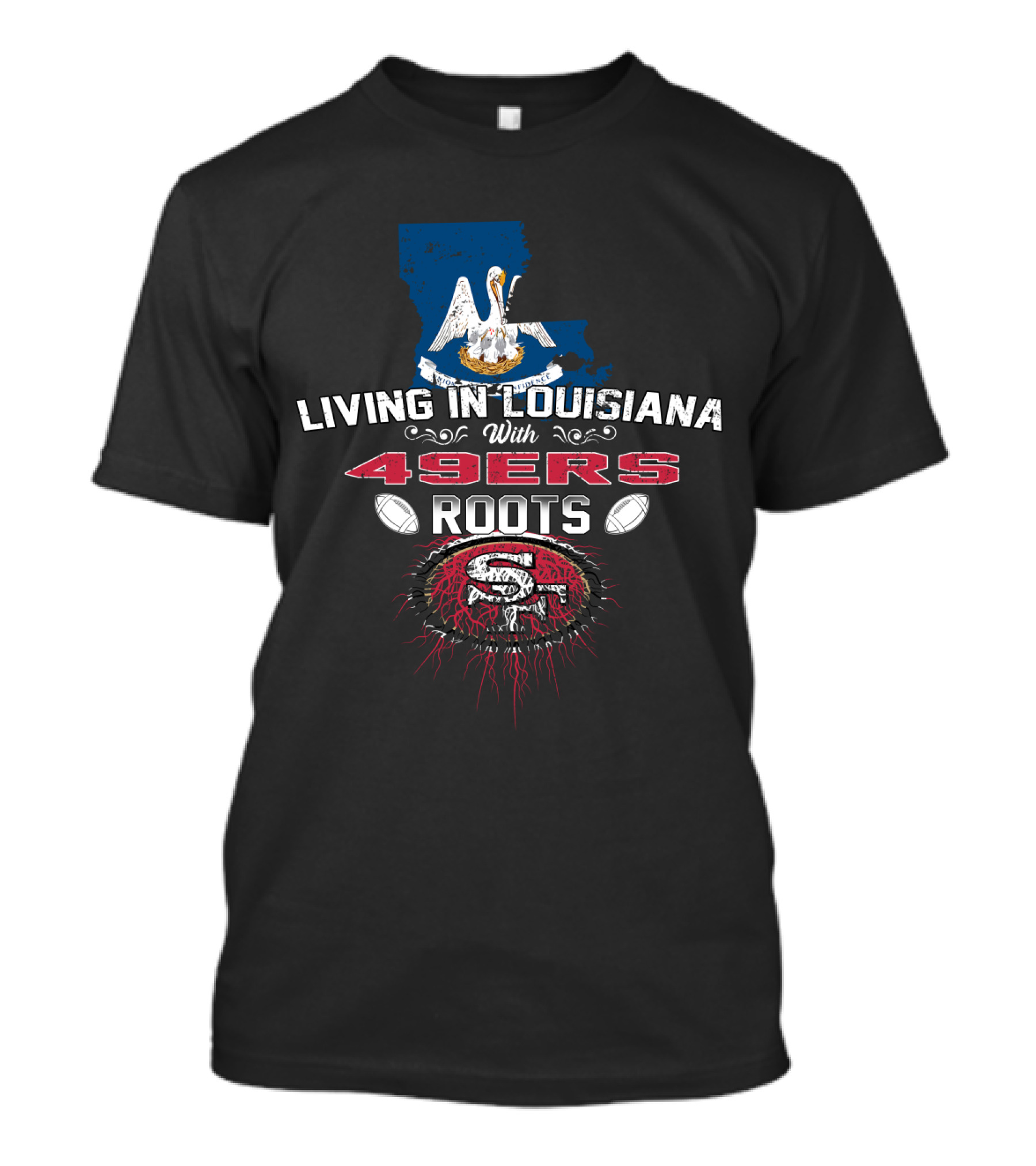 Living In Louisiana With 49ers Roots SF Football T-Shirt