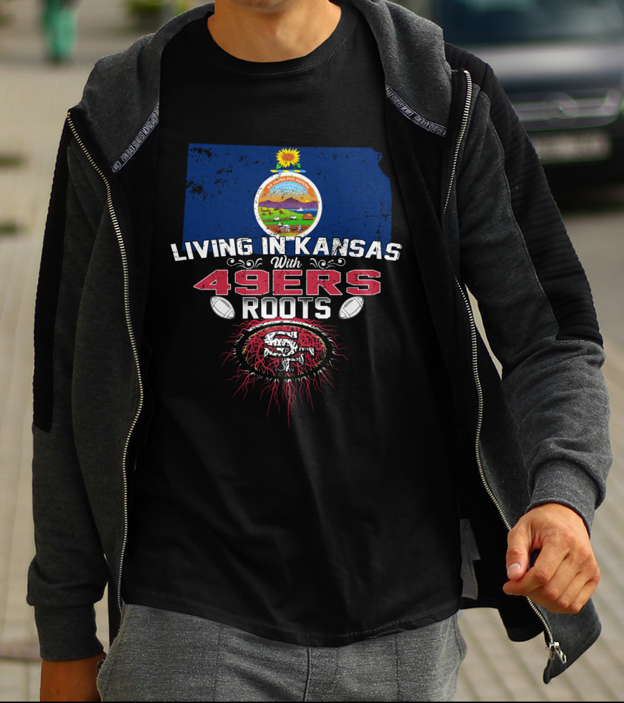 LIVING IN KANSAS WITH 49ERS ROOTS Kansas Flag And San Francisco 49ers T-Shirt