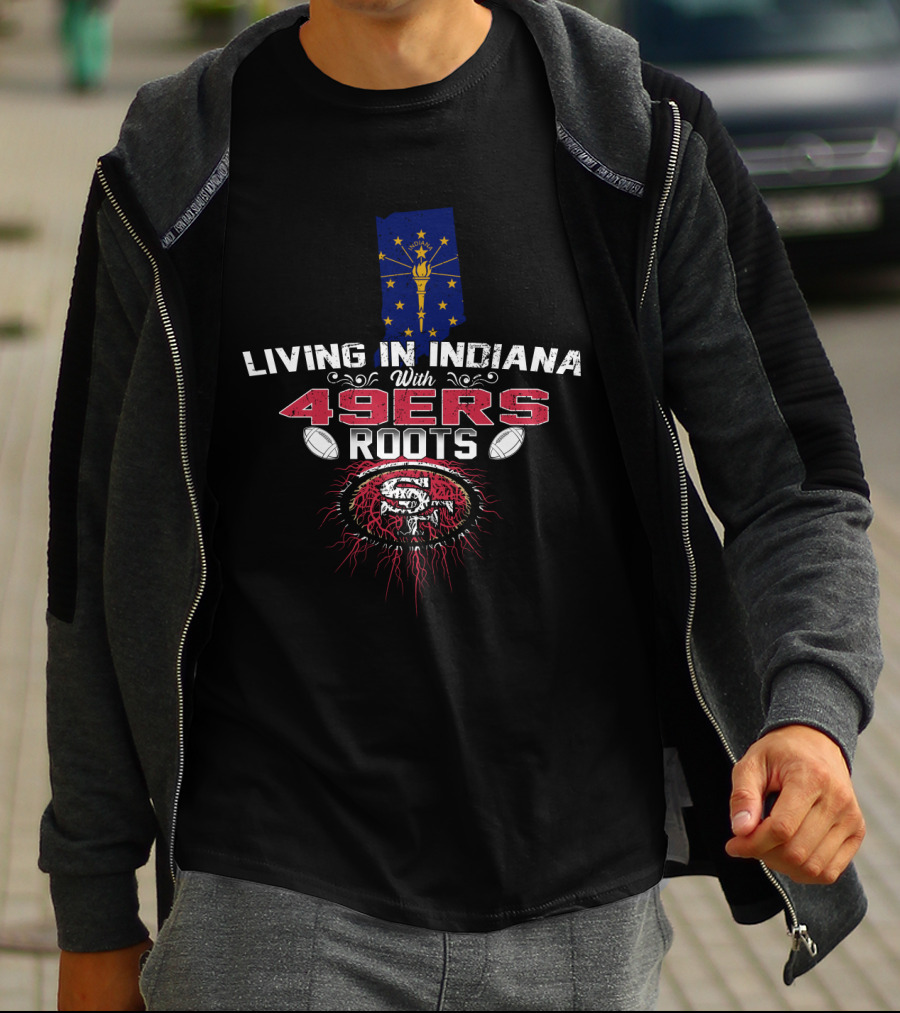 Living In Indiana With 49ers Roots Indiana State Flag And San Francisco Football T-Shirt