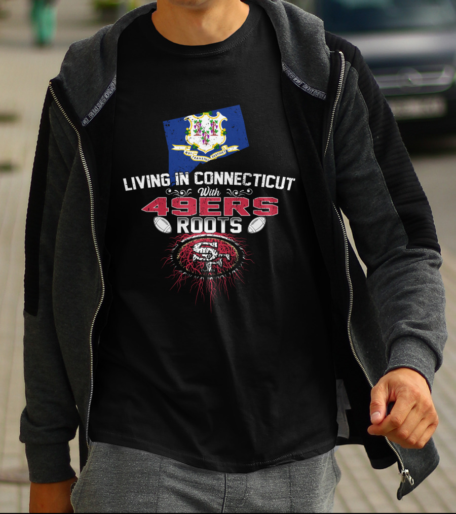 Living In Connecticut With 49Ers Roots San Francisco Football Connection T-Shirt