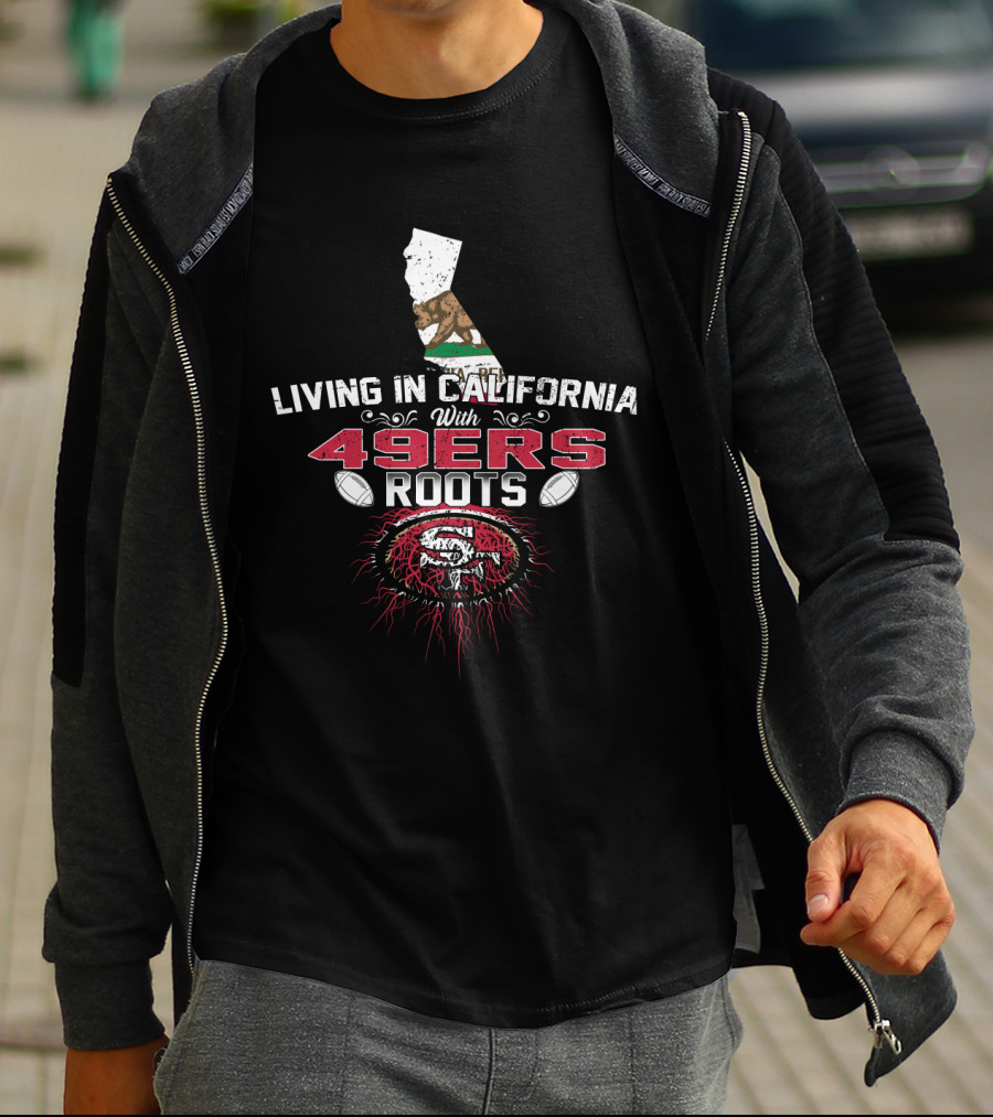 Living In California With 49Ers Roots San Francisco Football California State Flag T-Shirt