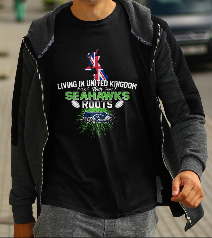 Living In United Kingdom With Seahawks Roots Football Pride And Heritage T-Shirt