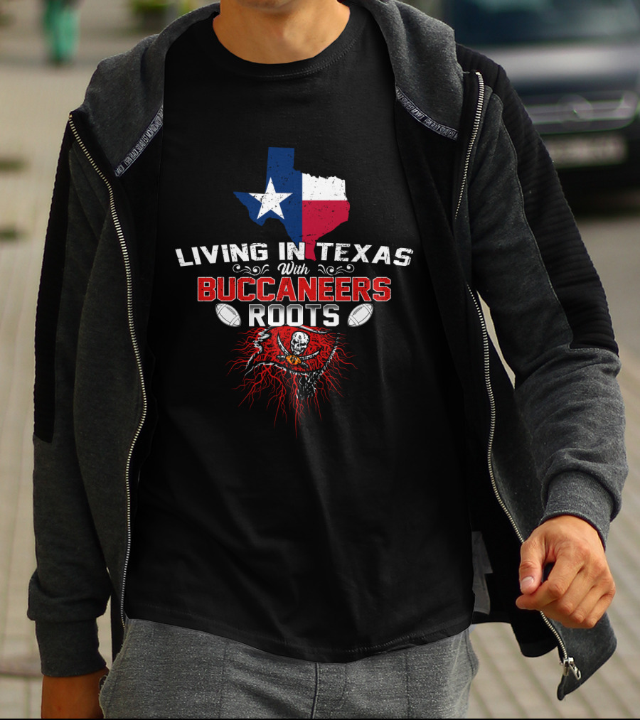 Living In Texas With Buccaneers Roots Texas Flag And Buccaneers T-Shirt