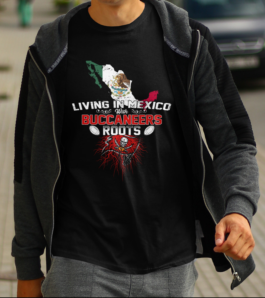 Living In Mexico With Buccaneers Roots Flag And Logo Fusion T-Shirt