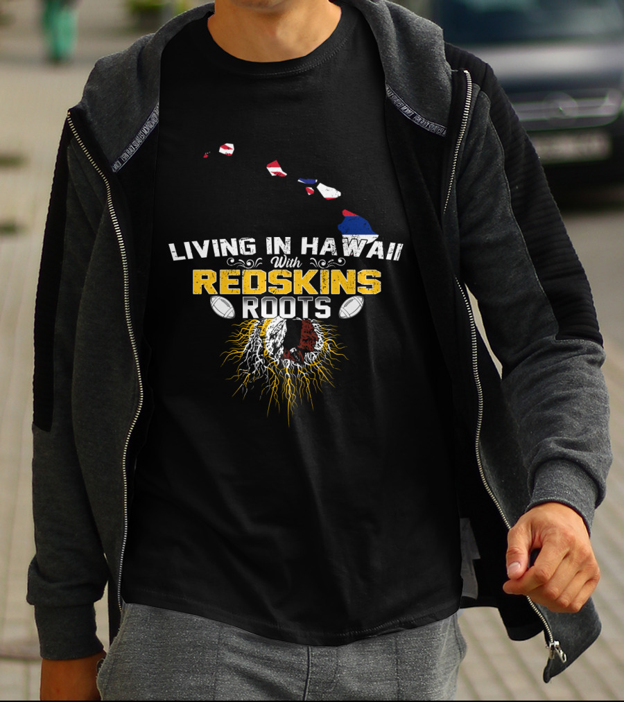 Living In Hawaii With Redskins Roots Football Heritage T-Shirt