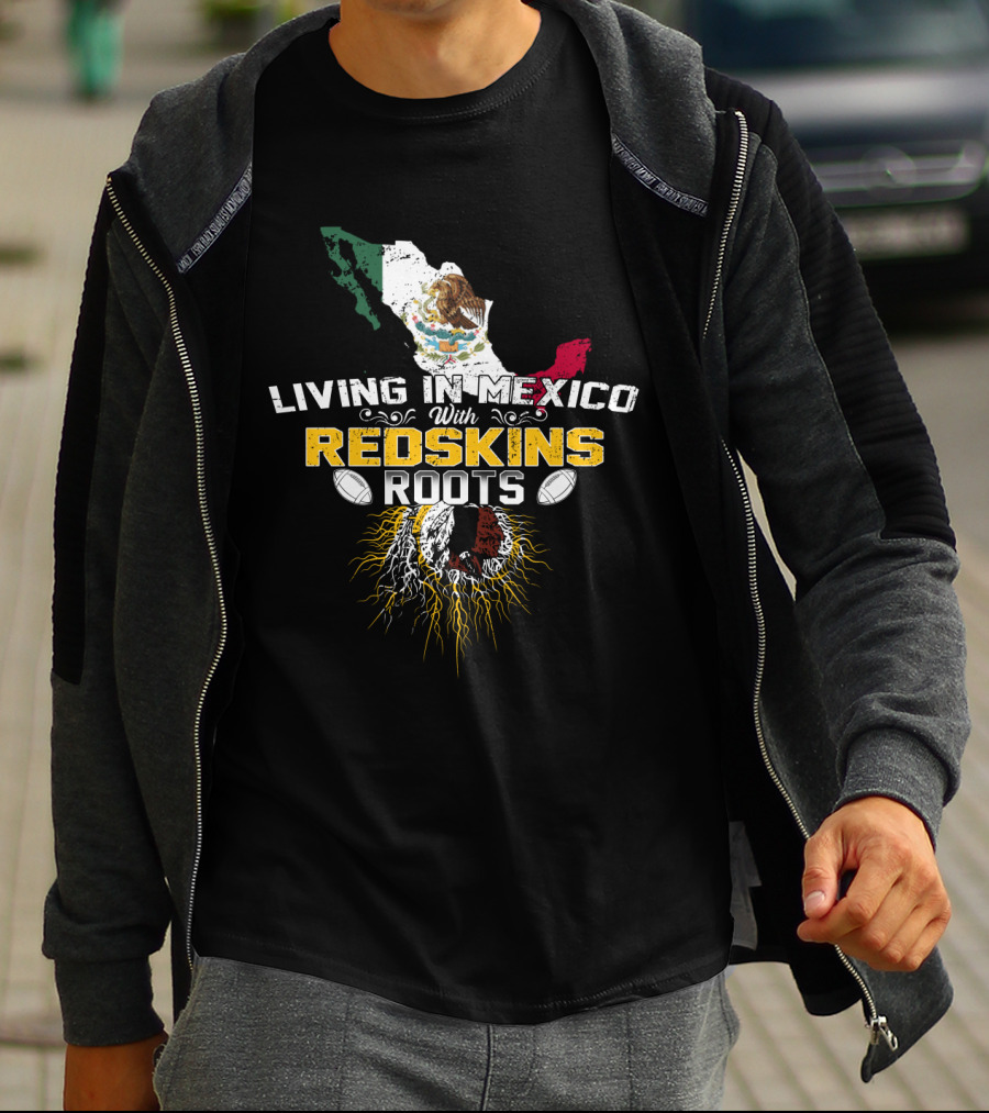 Living In Mexico With Redskins Roots Map And Flag T-Shirt