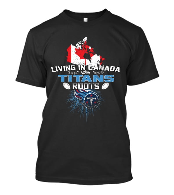 Living In Canada With Tennessee Titans Roots T-Shirt