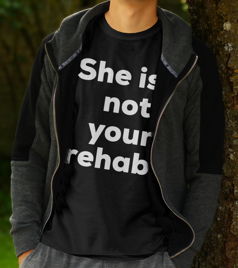 She Is Not Your Rehab T-Shirt