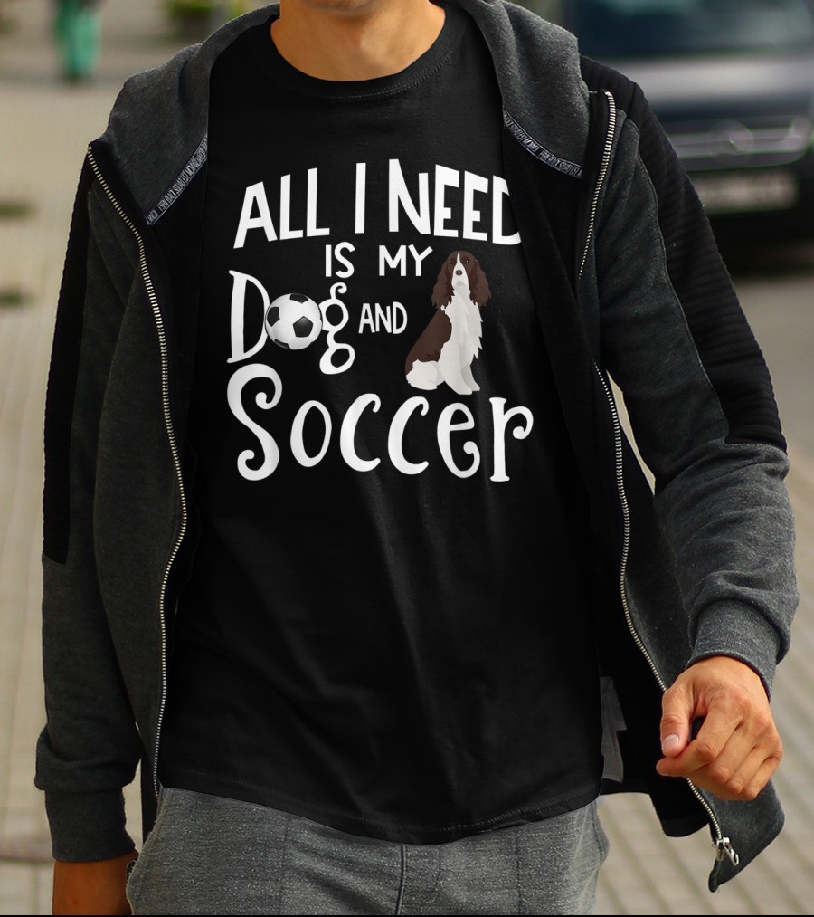 All I Need Is My Dog And Soccer English Springer Spaniel T-Shirt