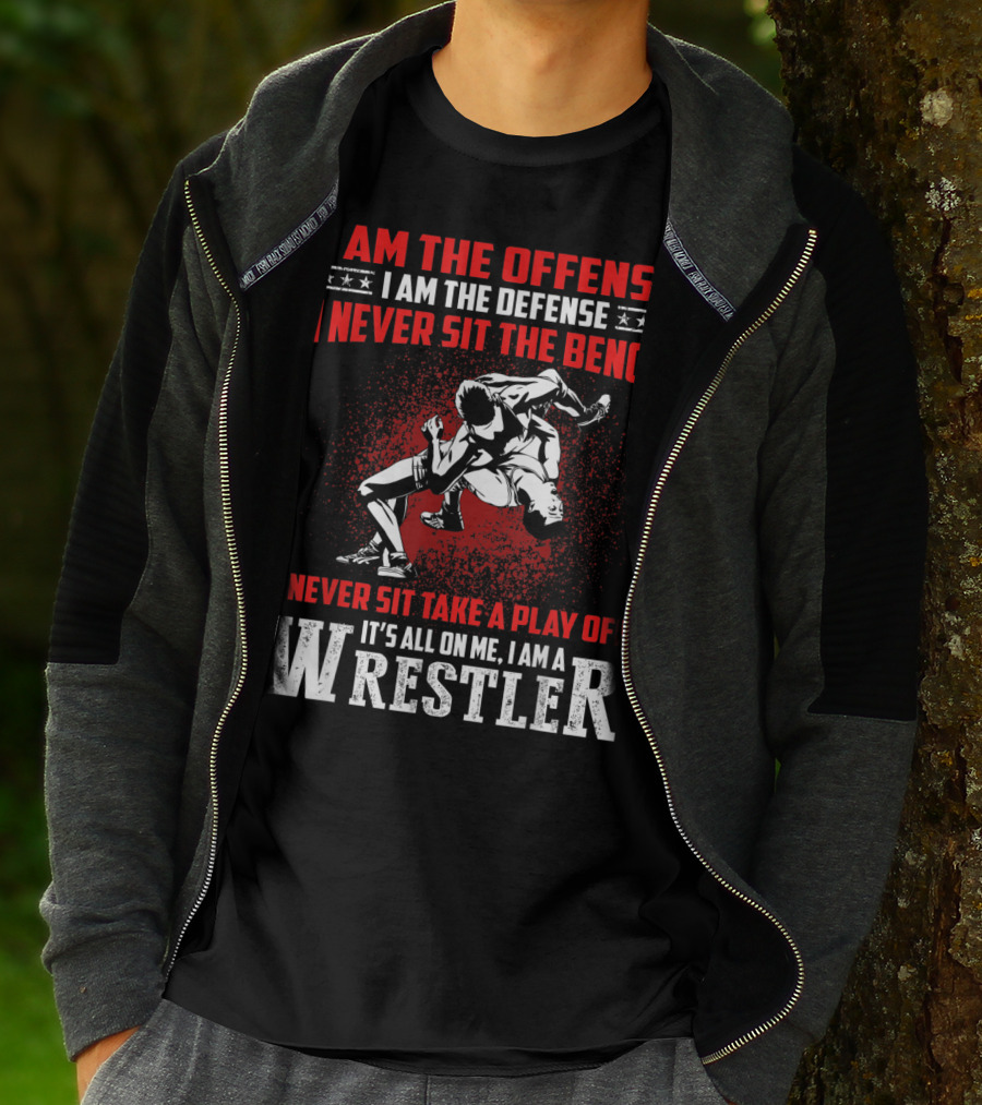 I Am The Offense I Am The Defense I Never Sit The Bench I Never Sit Take A Play Off It's All On Me I Am A Wrestler T-Shirt