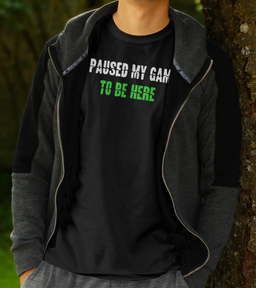 I Paused My Game To Be Here Gaming Humor T-Shirt