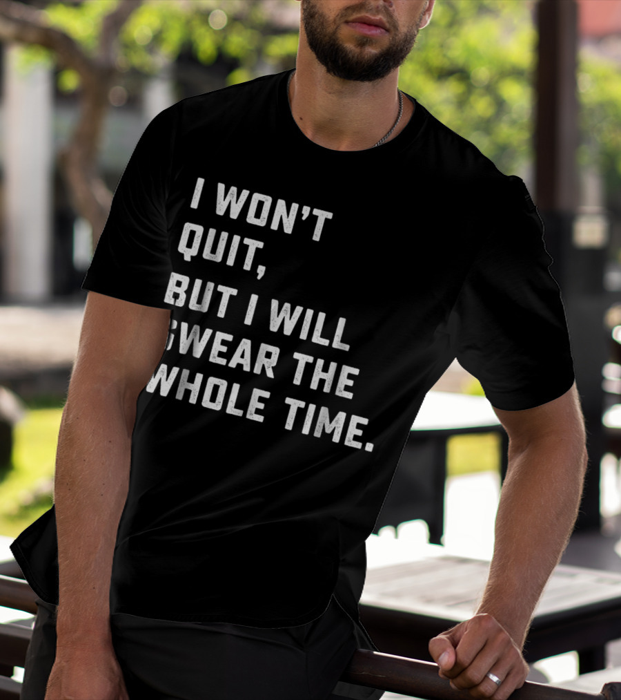 I Won't Quit, But I Will Swear The Whole Time Workout Running T-Shirt