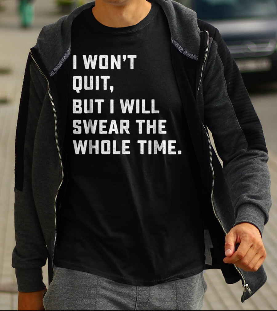 I Won't Quit, But I Will Swear The Whole Time Workout Running T-Shirt