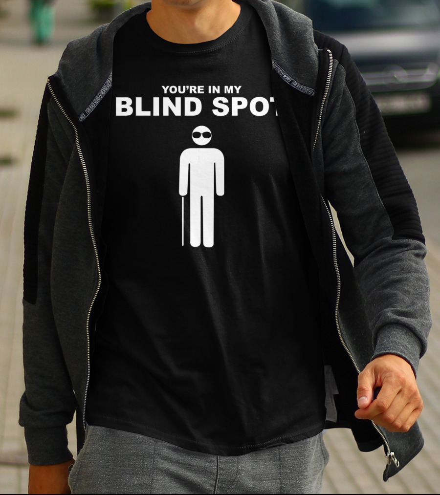 YOU'RE IN MY BLIND SPOT White Figure With Cane And Sunglasses T-Shirt