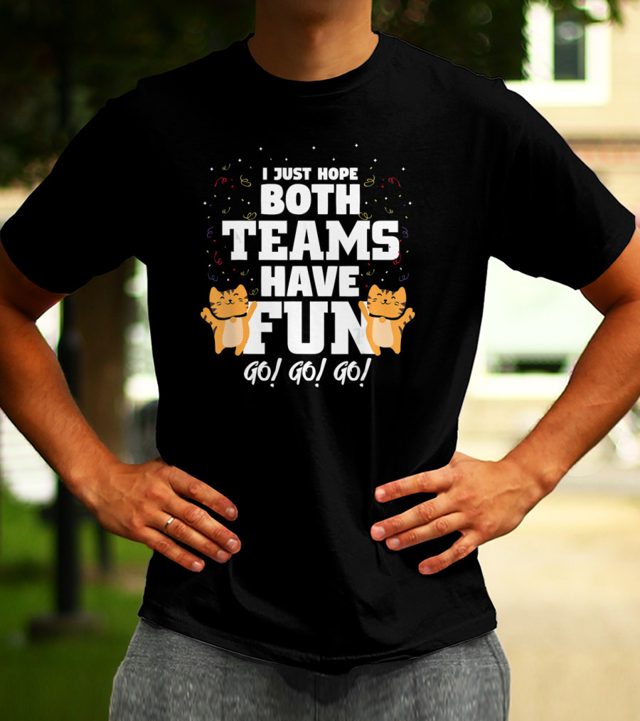 I Just Hope Both Teams Have Fun Cat Cheer Go Go Go T-Shirt
