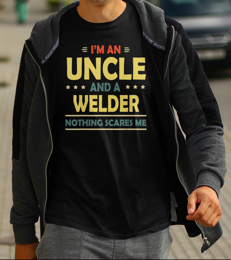 I'm An Uncle And A Welder Nothing Scares ME T-Shirt