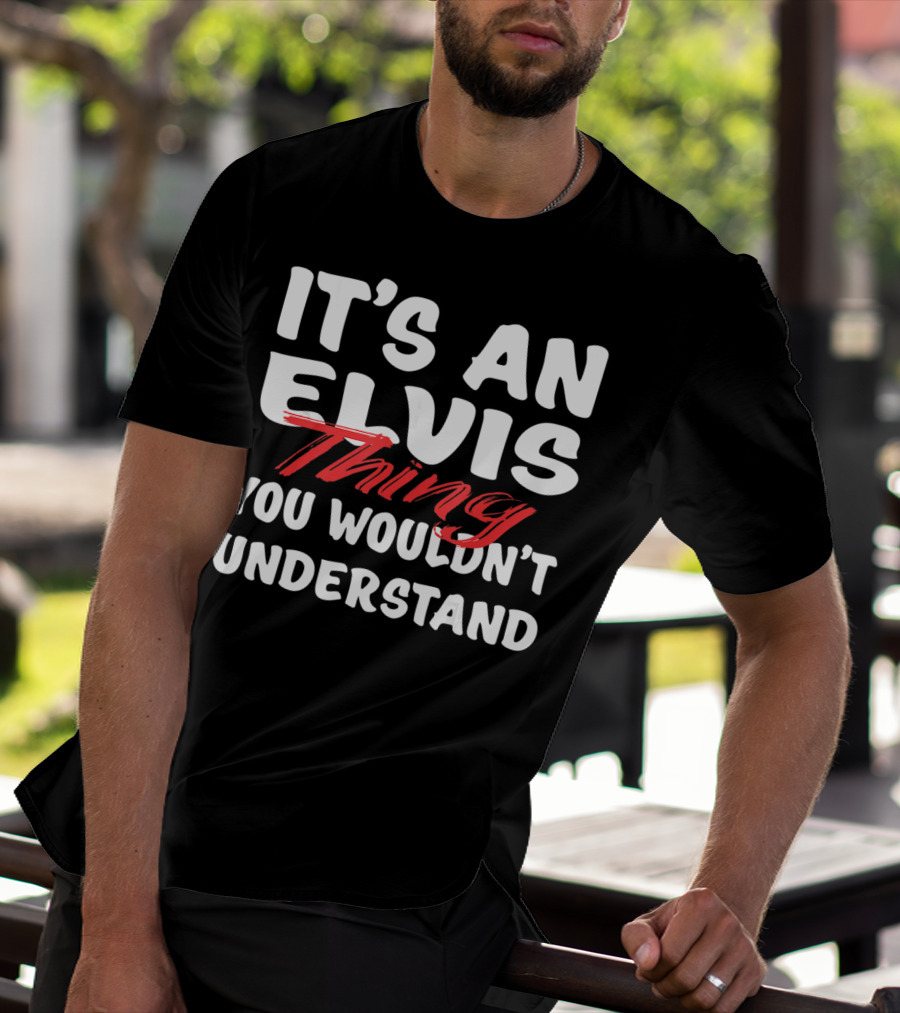 It's An Elvis Thing You Wouldn't Understand T-Shirt