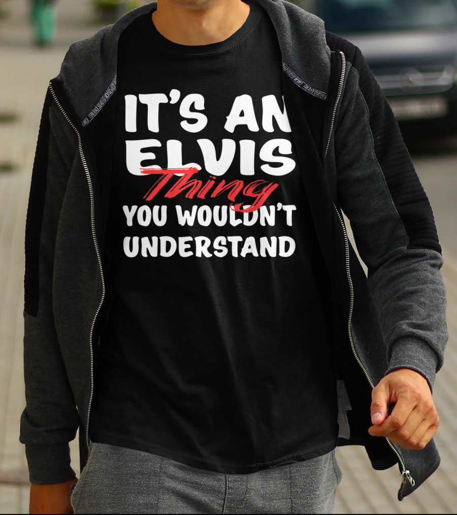 It's An Elvis Thing You Wouldn't Understand T-Shirt