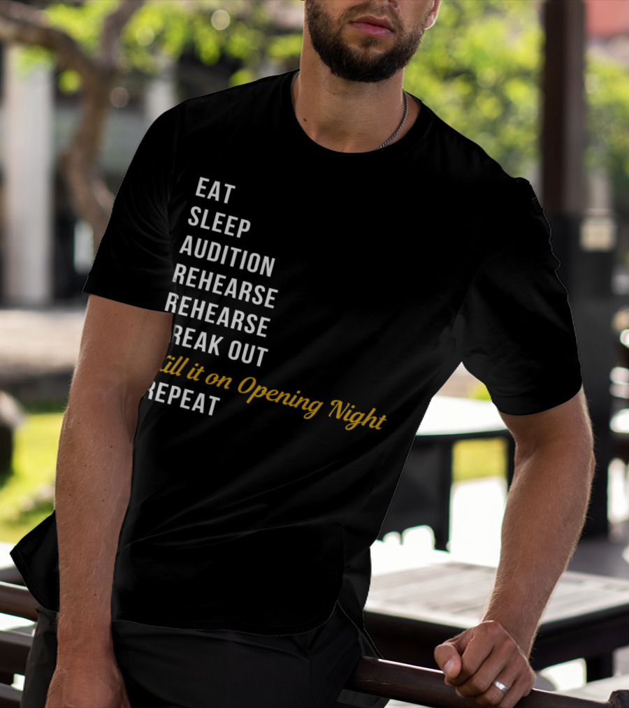 Eat Sleep Audition Rehearse Rehearse Freak Out Kill It On Opening Night Repeat T-Shirt