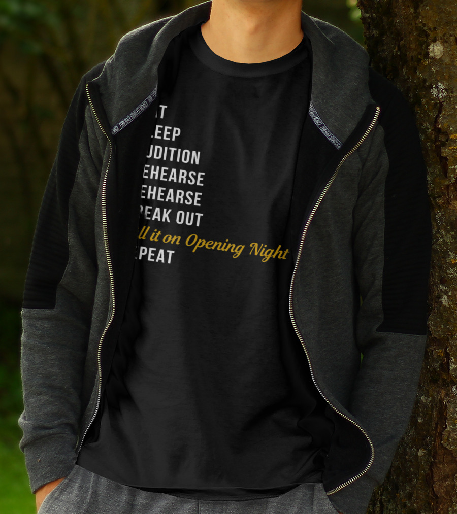 Eat Sleep Audition Rehearse Rehearse Freak Out Kill It On Opening Night Repeat T-Shirt