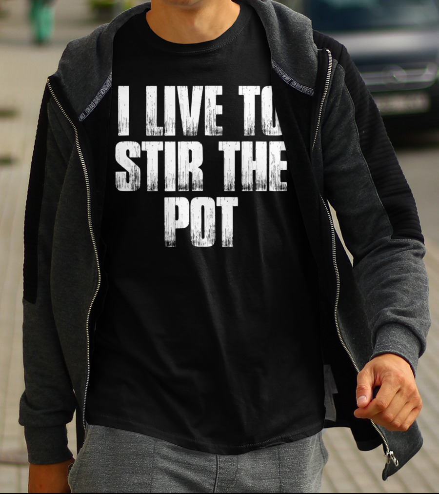 I Live To Stir The Pot T-Shirt