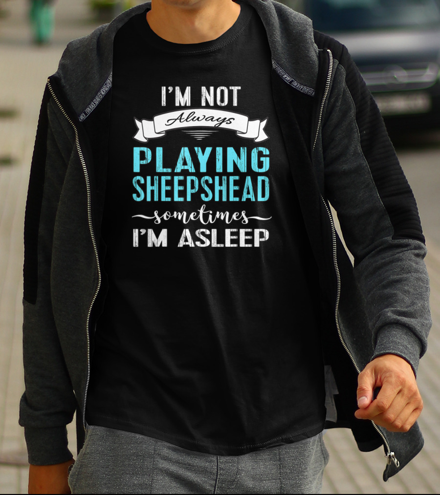 I'm Not Always Playing Sheepshead Sometimes I'm Asleep T-Shirt