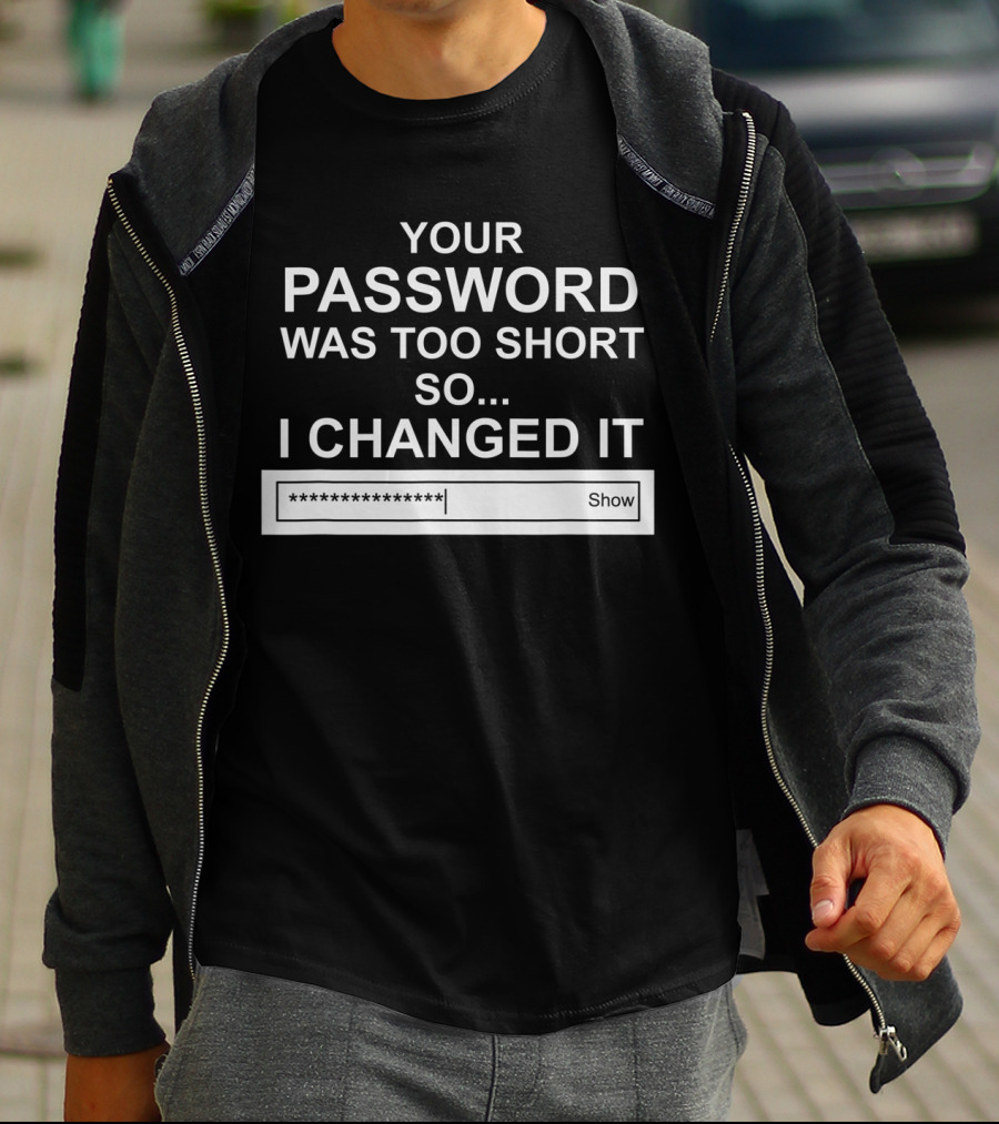 Your Password Was Too Short So I Changed It Computer Hacker Show T-Shirt