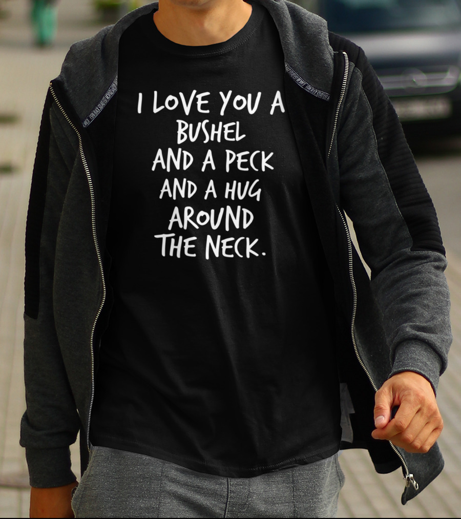 I Love You A Bushel And A Peck And A Hug Around The Neck T-Shirt