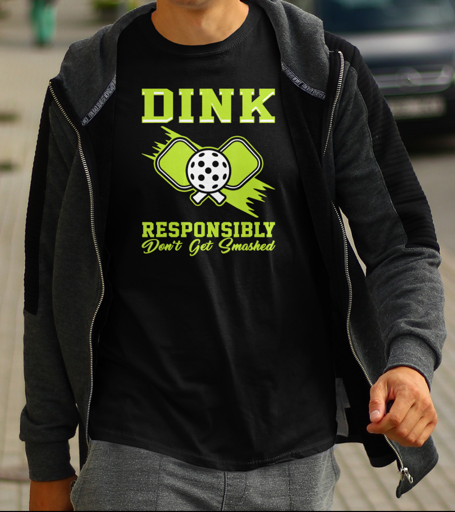 Dink Responsibly Don't Get Smashed Pickleball Paddle T-Shirt