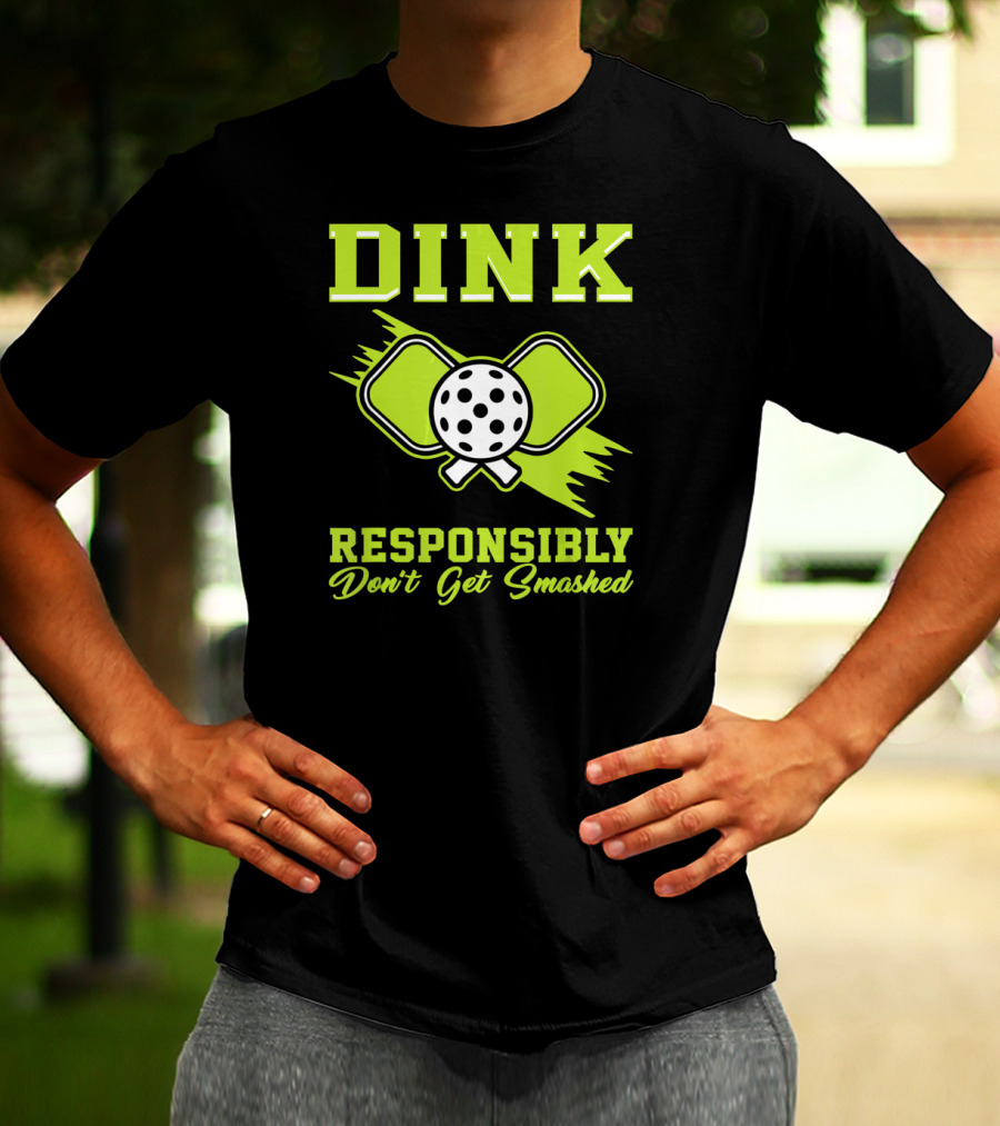 Dink Responsibly Don't Get Smashed Pickleball Paddle T-Shirt
