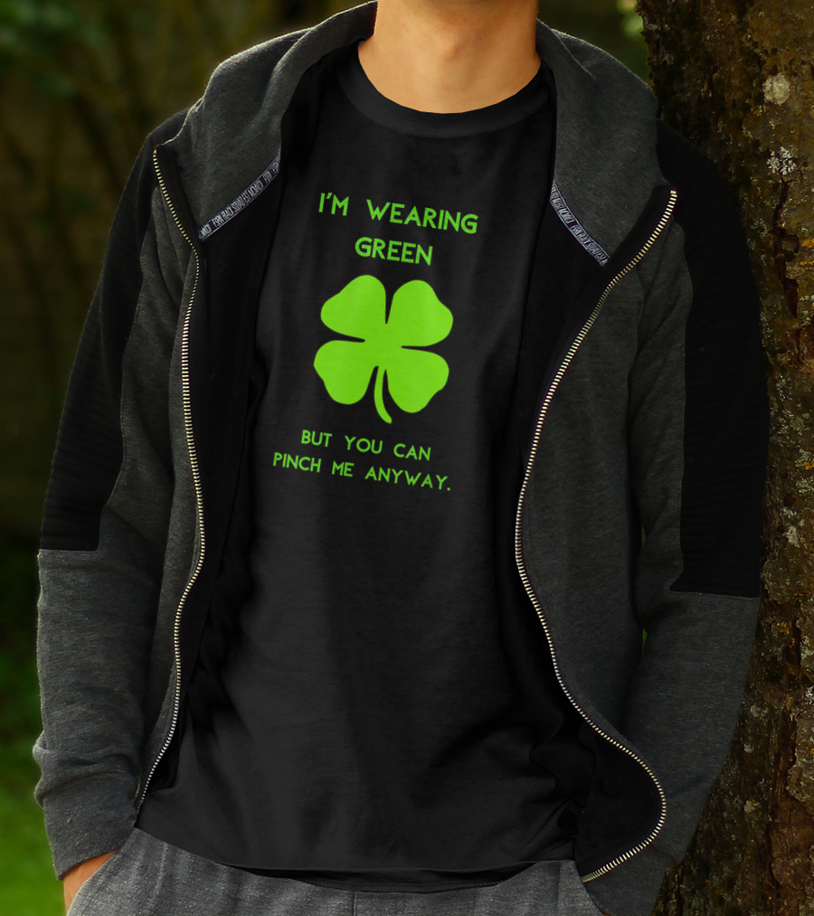 I'm Wearing Green But You Can Pinch Me Anyway Four-Leaf Clover T-Shirt